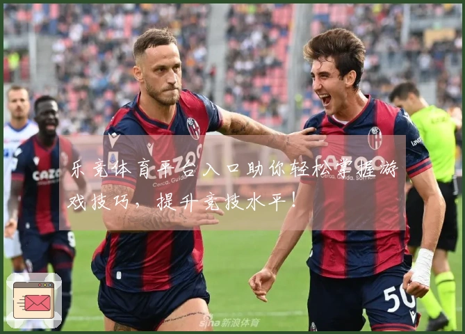 乐竞体育平台入口助你轻松掌握游戏技巧，提升竞技水平！